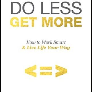 Do Less, Get More: How to Work Smart and Live Life Your Way Paperback