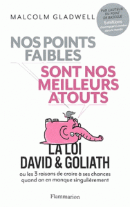 Nos points faibles sont nos meilleurs atouts - La loi David et Goliath ou les 3 raisons de croire à ses chances quand on en manque singulièrement