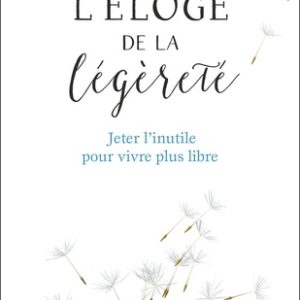 Eloge de la légèreté - Jeter l'inutile pour vivre plus libre