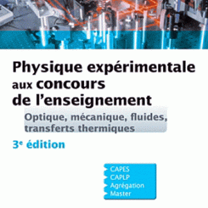 Physique expérimentale pour les concours de l’enseignement - Optique, mécanique, fluides, transferts thermiques