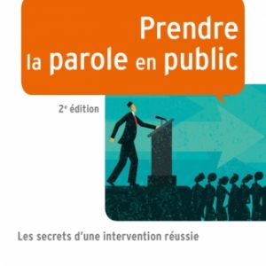 Prendre la parole en public - 2e édition  Les secrets d'une intervention réussie