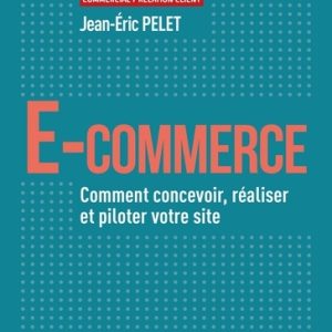 E-commerce : comment concevoir, réaliser et piloter votre site
