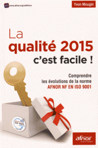 La qualité 2015 c'est facile ! - Comprendre les évolutions de la norme AFNOR NF EN ISO 9001