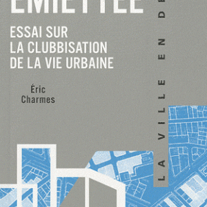 La ville émiettée - Essai sur la clubbisation de la vie urbaine