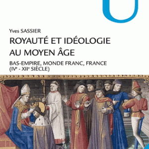 Royauté et idéologie au Moyen Age - Bas-Empire, monde franc, France (IVe-XIIe siècle)