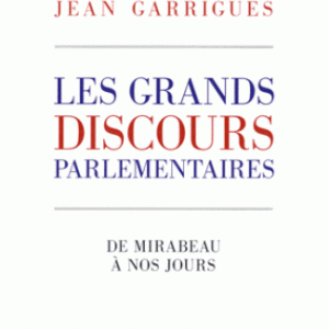 Les grands discours parlementaires : de Mirabeau à nos jours