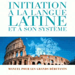 Initiation à la langue latine et à son système