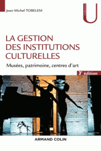 La gestion des institutions culturelles - Musées, patrimoine, centres d'art (Dos carré collé) 3e édition revue et augmentée
