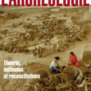 L'archéologie : théorie, méthodes et reconstitutions