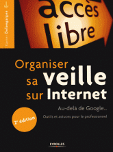 Organiser sa veille sur Internet - Au-dela de Google... Outils et astuces pour le professionnel 2e édition