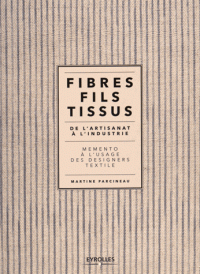 Fibres, fils, tissus : de l'artisanat à l'industrie - Mémento à l'usage des designers textile