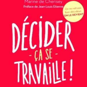 Décider ça se travaille ! :on ne naît pas bon décideur, on le devient