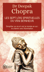 Les sept lois spirituelles du vrai bonheur - Simplifier sa vie et voir le monde en soi : Le chemin vers l'illumination
