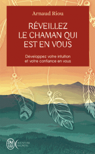 Réveillez le chaman qui est en vous - Développez votre intuition et votre confiance en vous
