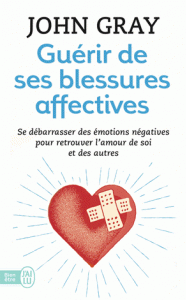 Guérir de ses blessures affectives - Se débarrasser des émotions négatives pour retrouver l'amour de soi et des autres