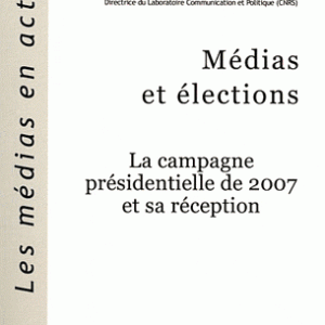 Médias et élections - La campagne présidentielle de 2007 et sa réception