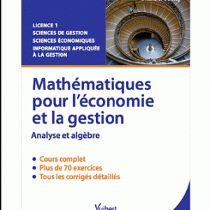 Mathématiques pour l'économie et la gestion - Analyse et algèbre, cours et exercices corrigés
