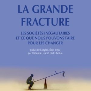 La Grande Fracture - Les sociétés inégalitaires et ce que nous pouvons faire pour les changer