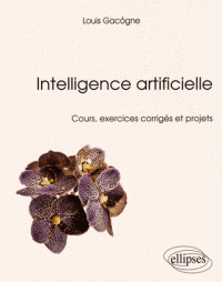 Intelligence artificielle - Cours, exercices corrigés et projets