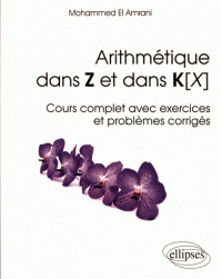 Arithmétique dans Z et dans K[X - Cours complet avec exercices et problèmes corrigés