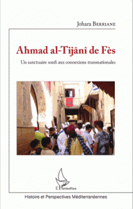 Ahmad al-Tijâni de Fès - Un sanctuaire soufi aux connexions transnationales