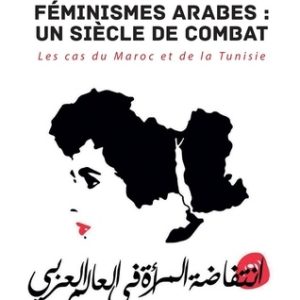Féminismes arabes : un siècle de combat :les cas du Maroc et de la Tunisie