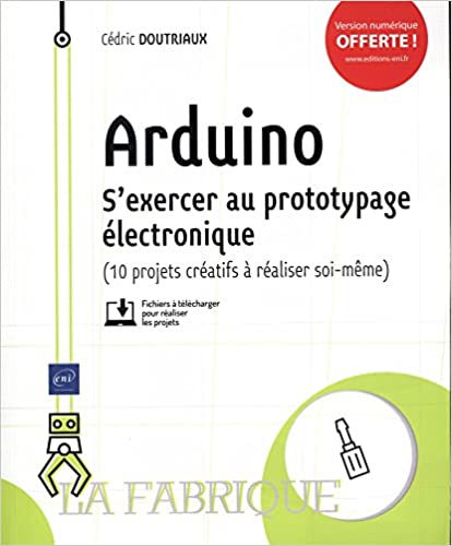 Arduino ; s'exercer au prototypage électronique (10 projets créatifs à réaliser soi-même)