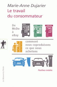 Le travail du consommateur - De McDo à eBay : comment nous coproduisons ce que nous achetons