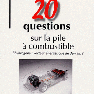 20 questions sur la pile à combustible - L'hydrogène : vecteur énergétique de demain ?