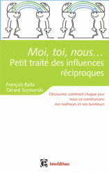 Moi, toi, nous... Petit traite des influences reciproques - Decouvrez comment chaque jour nous co-construisons nos malheurs et nos bonheurs