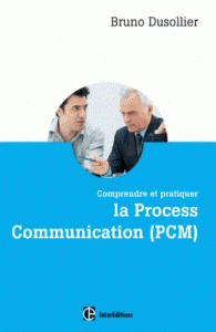 Comprendre et pratiquer la Process Communication (PCM) - Un outil efficace de connaissance de soi, management et coaching