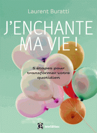 J'enchante ma vie ! - 5 étapes pour transformer votre quotidien
