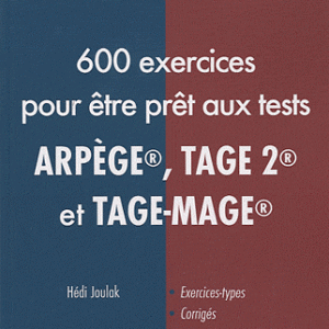 600 exercices pour être prêt aux tests ARPEGE, TAGE 2 et TAGE-MAGE