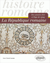 La Republique romaine - Des annees d'or a l'age de sang