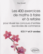 Les 400 exercices de maths à faire et à refaire pour réussir les concours d'entrée aux écoles de commerce ECS 1e et 2e années