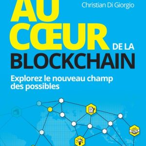 Au coeur de la Blockchain - Explorez le nouveau champ des possibles