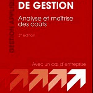 Comptabilité de gestion Analyse et maîtrise des coûts - Avec un cas d'entreprise