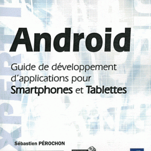 Android - Guide de développement d'applications pour Smartphones et Tablettes