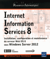 Internet Information Services 8 - Installation, configuration et maintenance du serveur Web IIS 8 sous Windows Server 2012