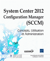 System Center 2012 Configuration Manager (SCCM) - Concepts, utilisation et administration