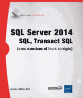 SQL Server 2014 - SQL, Transact SQL : conception et réalisation d'une base de données (avec exercices pratiques et corrigés)