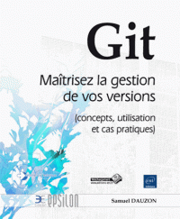Git - Maîtrisez la gestion de vos versions (concepts, utilisation et cas pratiques)