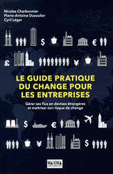 Le guide pratique du change pour les entreprises - Gérer ses flux en devises étrangères et maîtriser son risque de change