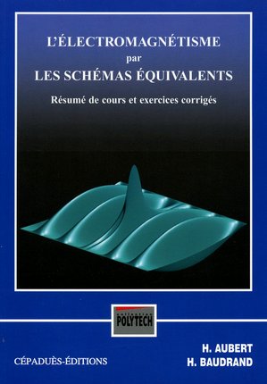 L'électromagnétisme par les schémas équivalents. - Résumé de cours et exercices corrigés