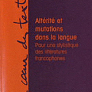 Altérité et mutations dans la langue - Pour une stylistique des littératures francophones