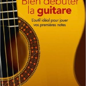 Bien débuter la guitare : L'outil idéal pour jouer vos premières notes