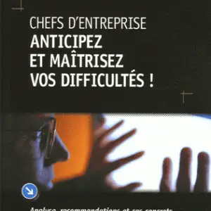 Chefs d'entreprise : anticipez et maîtrisez vos difficultés !