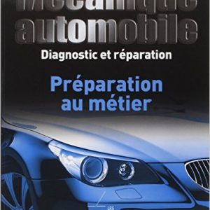 Mécanique automobile, Diagnostic et Reparation : Preparation au Metier