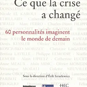 Ce que la crise a changé - 60 personnalités imaginent le monde de demain