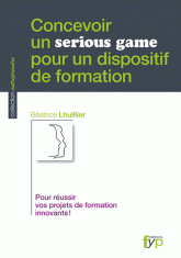 Concevoir un serious game pour un dispositif de formation - Pour réussir vos projets de formation innovants !